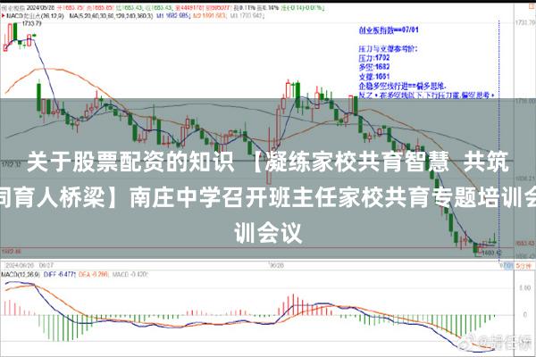 关于股票配资的知识 【凝练家校共育智慧  共筑协同育人桥梁】南庄中学召开班主任家校共育专题培训会议